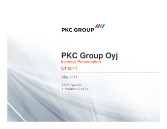 PKC Group Oyj  Investor Presentation  Q1/2011  May 2011  Harri Suutari  President &amp; CEO  1  1