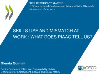 SKILLS USE AND MISMATCH AT  WORK : WHAT DOES PIAAC TELL US?  Glenda Quintini  Senior Economist,