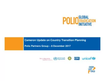 Cameron Update on Country Transition Planning  Polio Partners Group  8 December 2017  1  Plan of