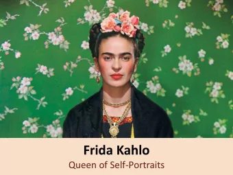 Frida Kahlo  Queen of Self-Portraits  Frida Kahlo was a Mexican  artist known for her self-