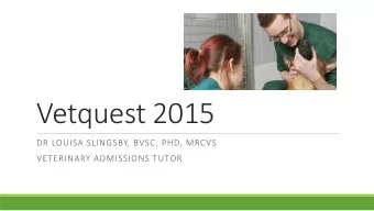 Vetquest 2015  DR LOUISA SLINGSBY, BVSC, PHD, MRCVS  VETERINARY ADMISSIONS TUTOR  What can vets do?