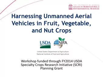 Harnessing Unmanned Aerial  Vehicles in Fruit, Vegetable,  and Nut Crops  Workshop funded through