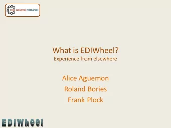 What is EDIWheel?  Experience from elsewhere  Alice Aguemon  Roland Bories  Frank Plock  TIF