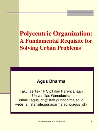 Polycentric Organization:  A Fundamental Requisite for  Solving Urban Problems  Agus Dharma  Agus