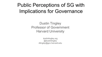 Public Perceptions of SG with  Implications for Governance  Dustin Tingley  Professor of Government