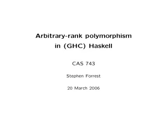 Arbitrary-rank polymorphism  in (GHC) Haskell  CAS 743  Stephen Forrest  20 March 2006