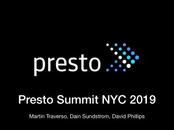 Presto Summit NYC 2019  Martin Traverso, Dain Sundstrom, David Phillips  Presto Software Foundation