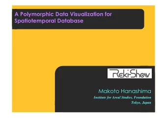 A Polymorphic Data Visualization for  Spatiotemporal Database  Makoto Hanashima  Institute for