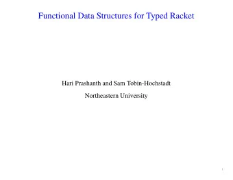 Functional Data Structures for Typed Racket  Hari Prashanth and Sam Tobin-Hochstadt  Northeastern
