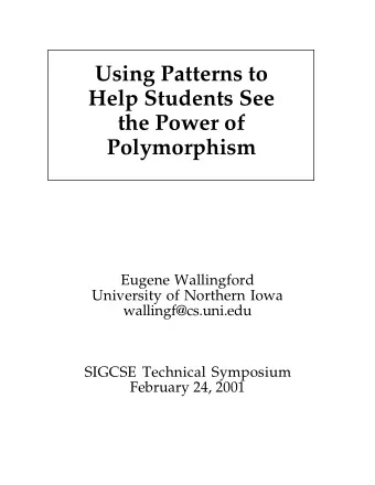 Using Patterns to  Help Students See  the Power of  Polymorphism  Eugene Wallingford  University of