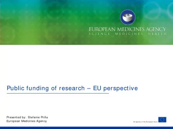 Public funding of research  EU perspective  Presented by:  Stefanie Prilla  European Medicines