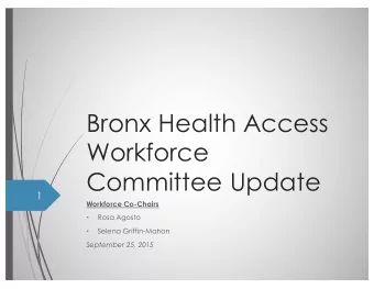 Bronx Health Access  Workforce  Committee Update  1  Workforce Co-Chairs  Rosa Agosto    Selena