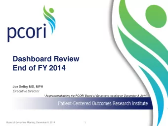 Dashboard Review  End of FY 2014  Joe Selby  , MD, MPH  Executive Director  * As presented during