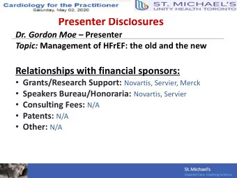 Presenter Disclosures Dr. Gordon Moe  Presenter Topic: Management of HFrEF: the old and the new