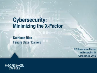 Cybersecurity :  Minimizing the X-Factor Kathleen Rice  Faegre Baker Daniels  NFI Insurance Forum