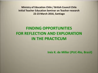 FOR REFLECTION AND EXPLORATION  IN THE PRACTICUM  Ins K. de Miller (PUC-Rio, Brasil)  Teacher