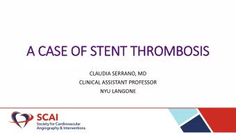 A CASE OF STENT THROMBOSIS  CLAUDIA SERRANO, MD  CLINICAL ASSISTANT PROFESSOR  NYU LANGONE