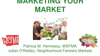 MARKET  Patricia M. Hennessy, WSFMA  Julian OReilley, Neighborhood Farmers Markets  FMPP GRANT