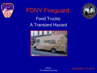 FDNY Fireguard  Food Trucks:  A Transient Hazard  FOUO  September 14, 2012  For Official Use Only