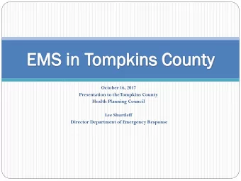 EMS  S in  in T  Tom  ompk  pkin  ins Cou  ounty  nty  October 16, 2017  Presentation to the