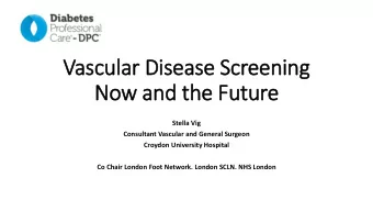 Vascular Disease Screening  Now and the Future  Stella Vig  Consultant Vascular and General Surgeon