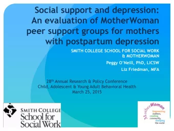 SMITH COLLEGE SCHOOL FOR SOCIAL WORK  &amp; MOTHERWOMAN Peggy ONeill, PhD, LICSW Liz Friedman,