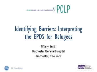 Identifying Barriers: Interpreting  the EPDS for Refugees  Tiffany Smith  Rochester General