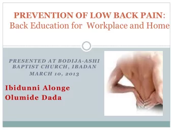 PREVENTION OF LOW BACK PAIN :  Back Education for  Workplace and Home  PRESENTED AT BODIJA-ASHI