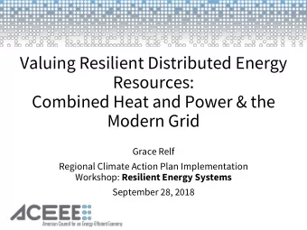 Resources:  Combined Heat and Power &amp; the  Modern Grid  Grace Relf  Regional Climate Action