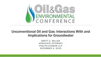 Unconventional Oil and Gas: Interactions With and  Implications for Groundwater  BRETT A. MILLER