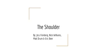 The Shoulder  By: Jess Feinberg, Nick Williams,  Matt Drum &amp; Eric Beer  Learning Objectives  -