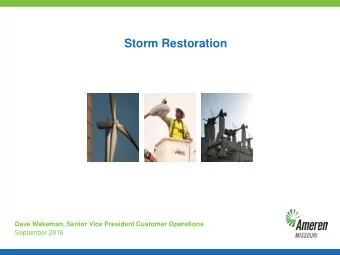 Storm Restoration  Dave Wakeman, Senior Vice President Customer Operations  September 2016