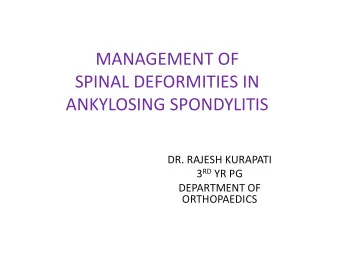 MANAGEMENT OF  SPINAL DEFORMITIES IN  ANKYLOSING SPONDYLITIS  DR. RAJESH KURAPATI 3 RD YR PG