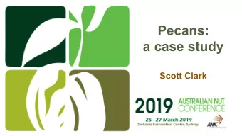 Pecans:  a case study  Scott Clark  My Story   My pecan farm is in Northern  NSW  5,000