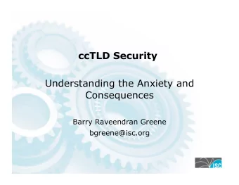 ccTLD Security  Understanding the Anxiety and  Consequences  Barry Raveendran Greene