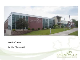 March 9 th , 2017  Dr. Nick Pfannenstiel  Jordan Valley Community Health Center  Our mission: