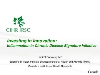 Investing in Innovation:  Inflammation in Chronic Disease Signature Initiative  Hani El-Gabalawy MD