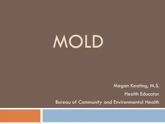 MOLD  Megan Keating, M.S.  Health Educator  Bureau of Community and Environmental Health