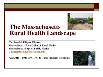 The Massachusetts  Rural Health Landscape  Cathleen McElligott, Director  Massachusetts State