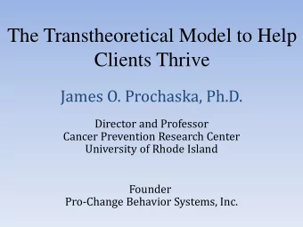 Clients Thrive  James O. Prochaska, Ph.D.  Director and Professor  Cancer Prevention Research