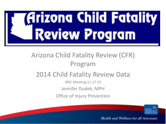 Arizona Child Fatality Review (CFR)  Program  2014 Child Fatality Review Data  IPAC Meeting