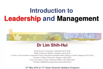 Leadership and Management  Dr Lim Shih-Hui  Group Director for Education, SingHealth (2015-2018)
