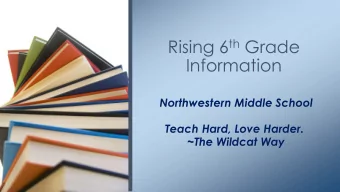 Rising 6 th Grade  Information  Northwestern Middle School  Teach Hard, Love Harder.  ~The Wildcat