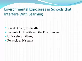 Environmental Exposures in Schools that  Interfere With Learning  David O. Carpenter, MD