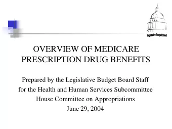 OVERVIEW OF MEDICARE  PRESCRIPTION DRUG BENEFITS  Prepared by the Legislative Budget Board Staff