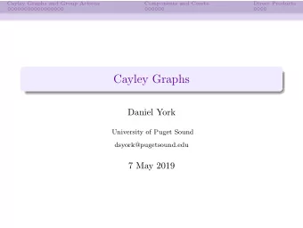 Cayley Graphs  Daniel York  University of Puget Sound  dsyork@pugetsound.edu  7 May 2019  Cayley