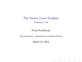 The Vertex Cover Problem  Theorem 7.44  Pavan Kantharaju  Drexel University - Department of