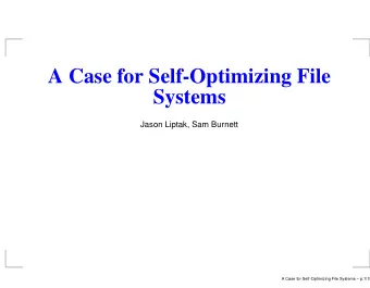 A Case for Self-Optimizing File  Systems  Jason Liptak, Sam Burnett  A Case for Self-Optimizing