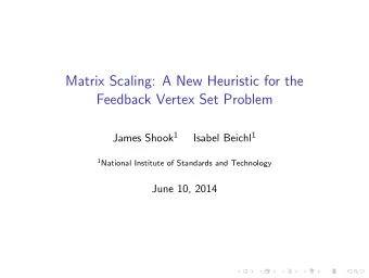 Matrix Scaling: A New Heuristic for the  Feedback Vertex Set Problem James Shook 1 Isabel Beichl 1
