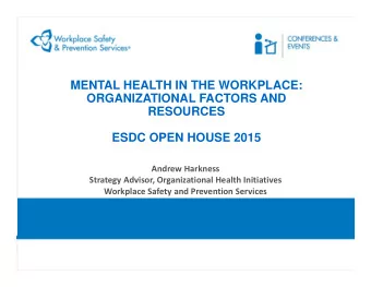 MENTAL HEALTH IN THE WORKPLACE:  ORGANIZATIONAL FACTORS AND  RESOURCES  ESDC OPEN HOUSE 2015 Andrew
